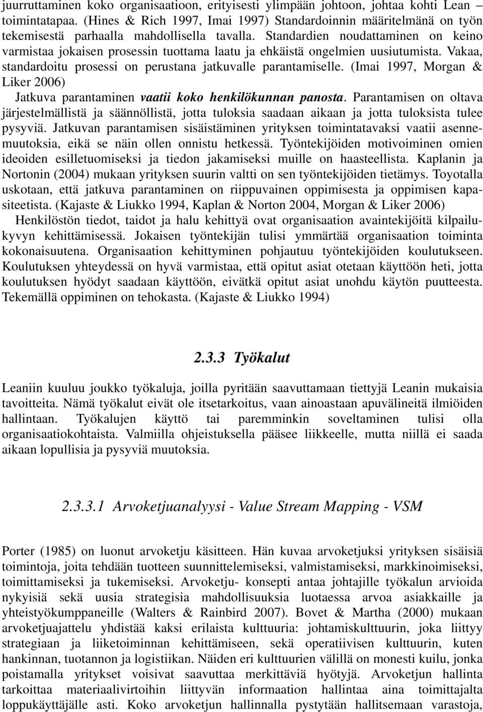 Standardien noudattaminen on keino varmistaa jokaisen prosessin tuottama laatu ja ehkäistä ongelmien uusiutumista. Vakaa, standardoitu prosessi on perustana jatkuvalle parantamiselle.