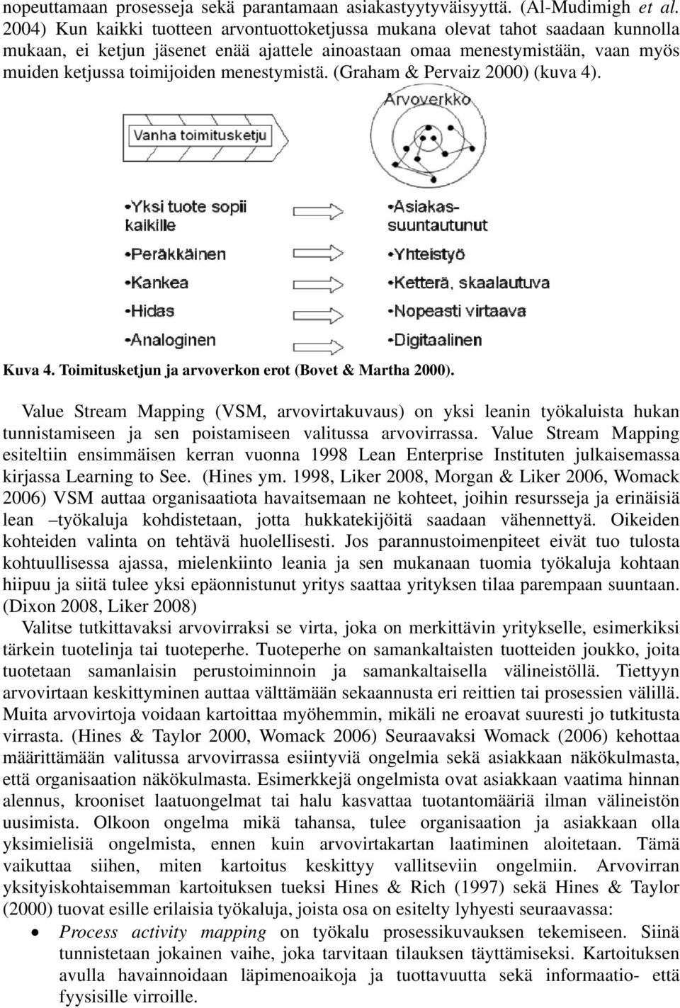 menestymistä. (Graham & Pervaiz 2000) (kuva 4). Kuva 4. Toimitusketjun ja arvoverkon erot (Bovet & Martha 2000).