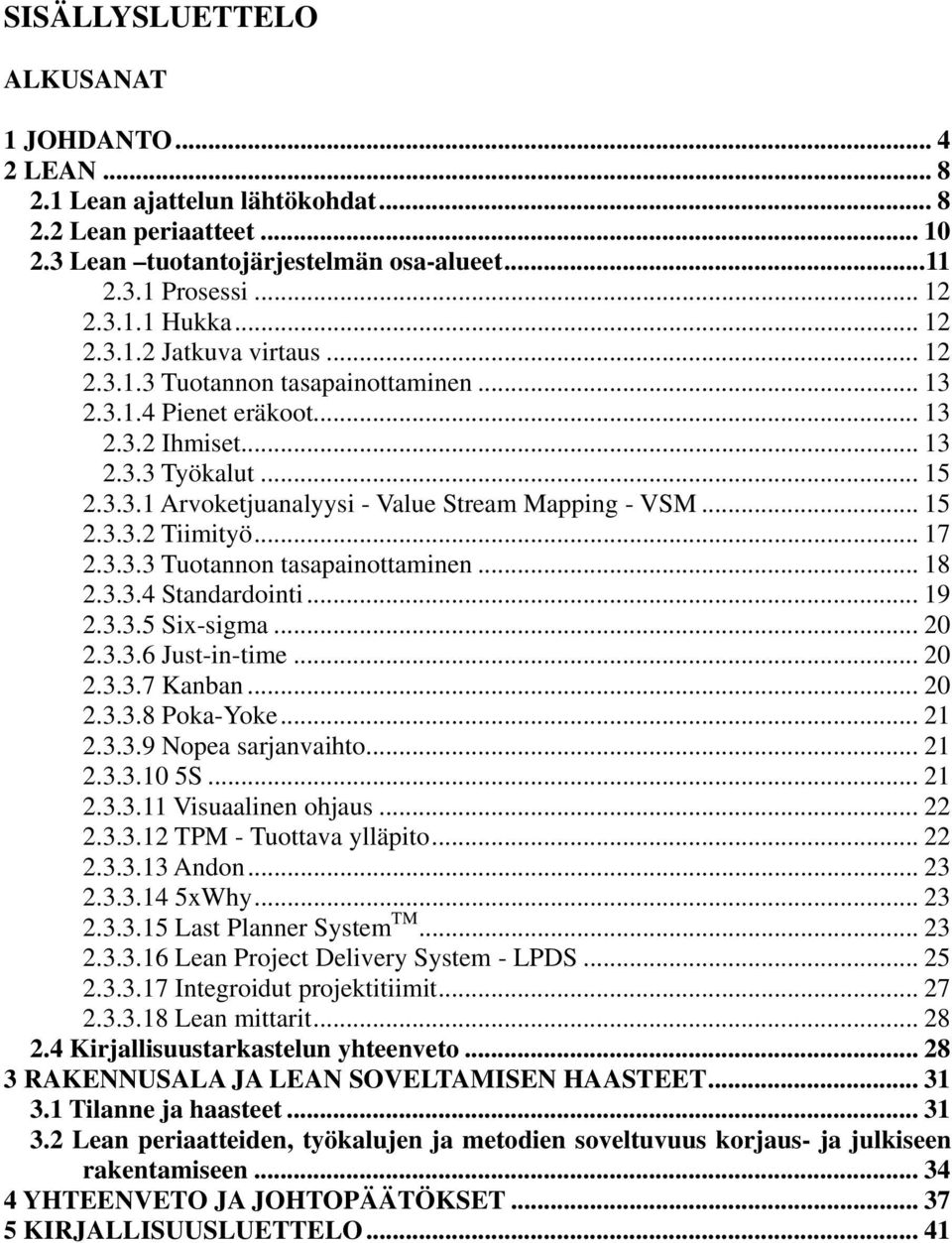 .. 15 2.3.3.2 Tiimityö... 17 2.3.3.3 Tuotannon tasapainottaminen... 18 2.3.3.4 Standardointi... 19 2.3.3.5 Six-sigma... 20 2.3.3.6 Just-in-time... 20 2.3.3.7 Kanban... 20 2.3.3.8 Poka-Yoke... 21 2.3.3.9 Nopea sarjanvaihto.