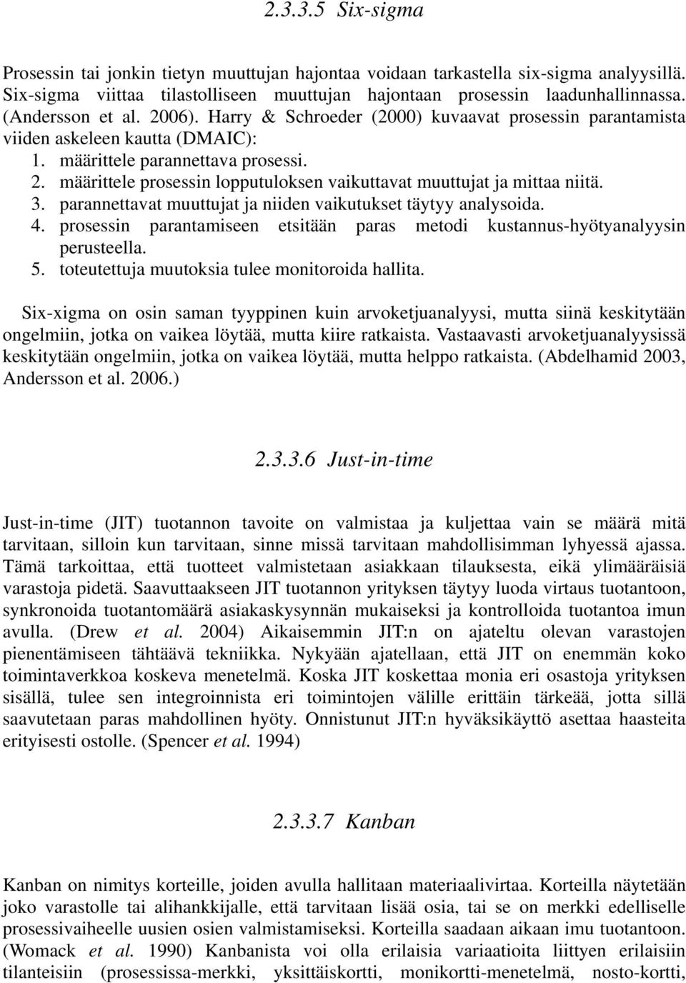 3. parannettavat muuttujat ja niiden vaikutukset täytyy analysoida. 4. prosessin parantamiseen etsitään paras metodi kustannus-hyötyanalyysin perusteella. 5.