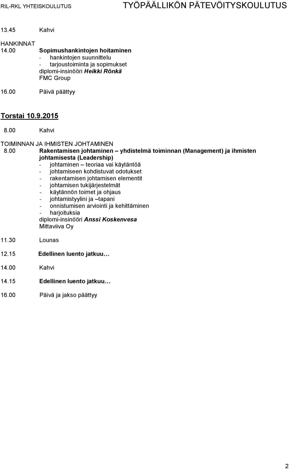 00 Rakentamisen johtaminen yhdistelmä toiminnan (Management) ja ihmisten johtamisesta (Leadership) - johtaminen teoriaa vai käytäntöä - johtamiseen kohdistuvat odotukset -