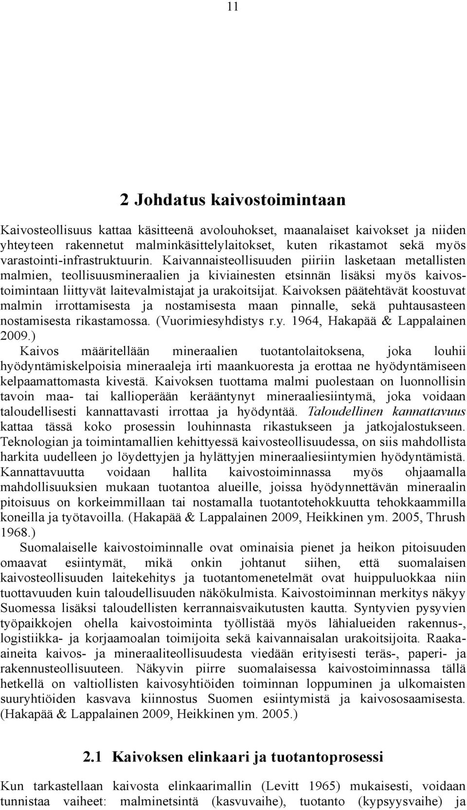 Kaivannaisteollisuuden piiriin lasketaan metallisten malmien, teollisuusmineraalien ja kiviainesten etsinnän lisäksi myös kaivostoimintaan liittyvät laitevalmistajat ja urakoitsijat.