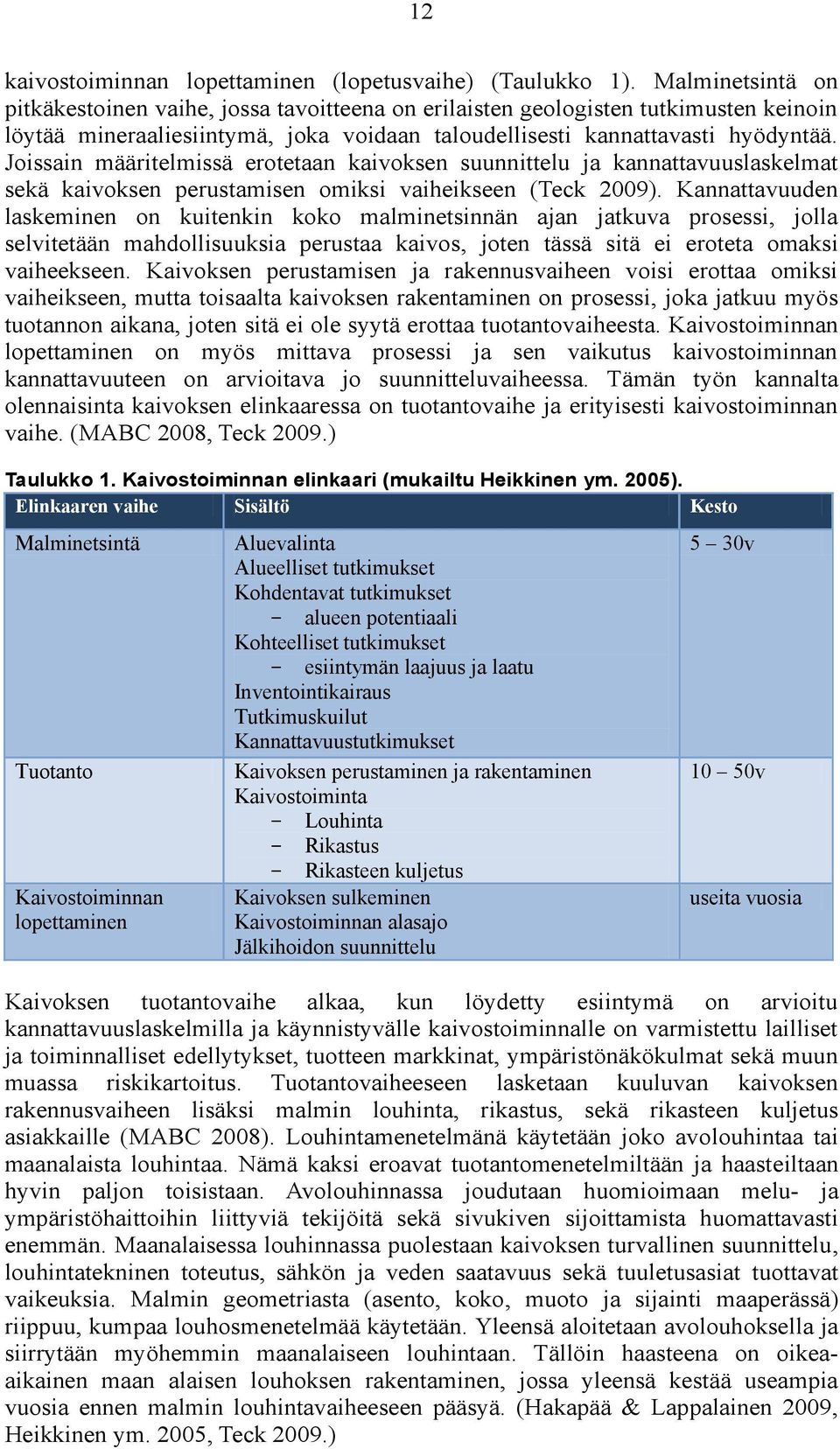 Joissain määritelmissä erotetaan kaivoksen suunnittelu ja kannattavuuslaskelmat sekä kaivoksen perustamisen omiksi vaiheikseen (Teck 2009).