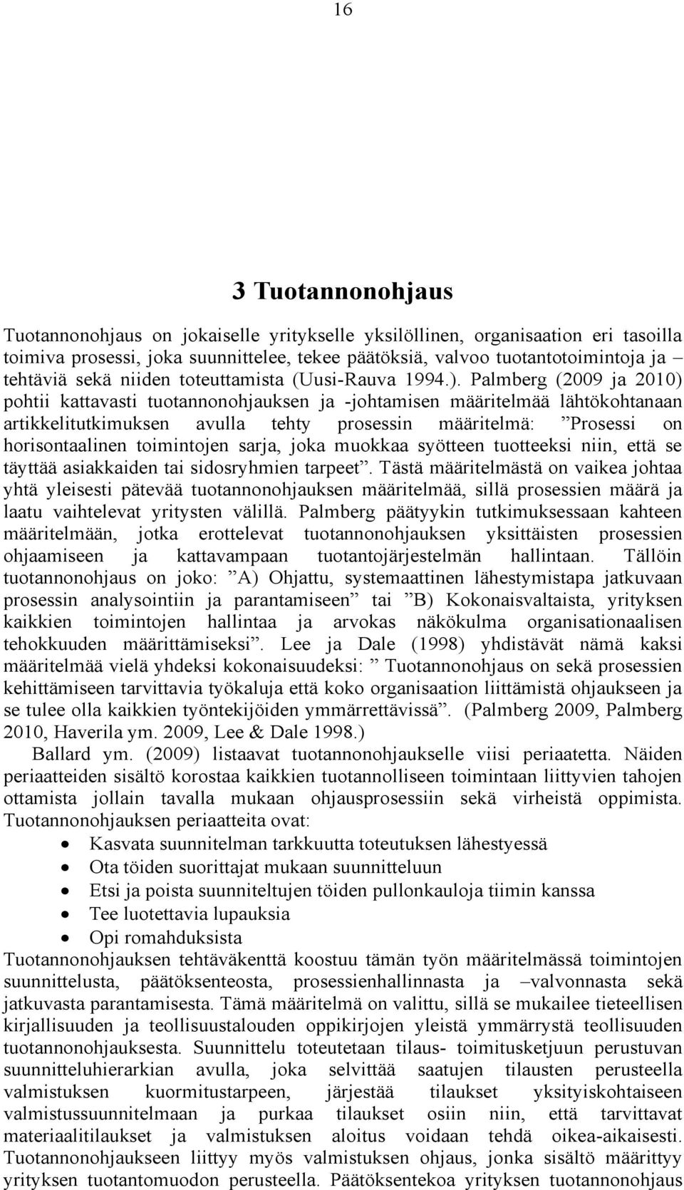 Palmberg (2009 ja 2010) pohtii kattavasti tuotannonohjauksen ja -johtamisen määritelmää lähtökohtanaan artikkelitutkimuksen avulla tehty prosessin määritelmä: Prosessi on horisontaalinen toimintojen