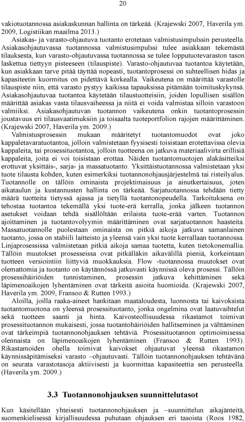 (tilauspiste). Varasto-ohjautuvaa tuotantoa käytetään, kun asiakkaan tarve pitää täyttää nopeasti, tuotantoprosessi on suhteellisen hidas ja kapasiteetin kuormitus on pidettävä korkealla.