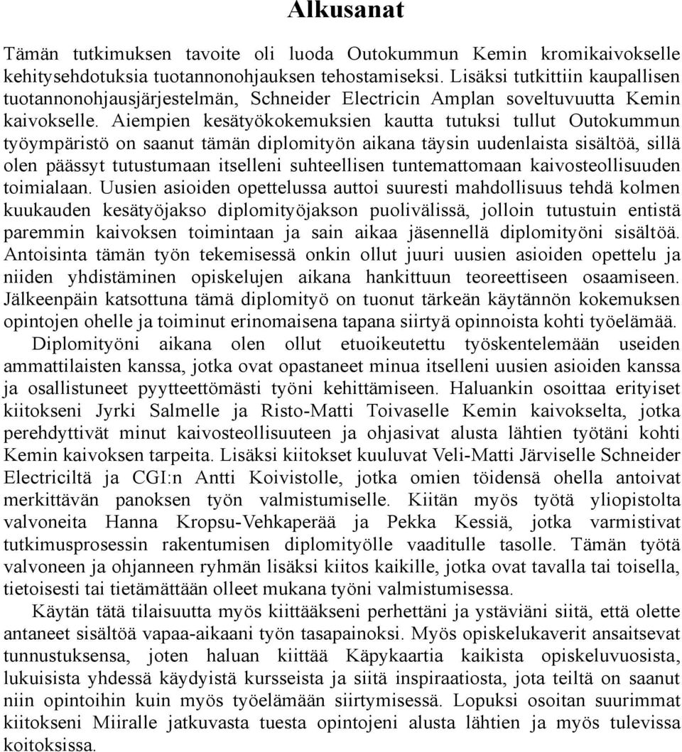 Aiempien kesätyökokemuksien kautta tutuksi tullut Outokummun työympäristö on saanut tämän diplomityön aikana täysin uudenlaista sisältöä, sillä olen päässyt tutustumaan itselleni suhteellisen