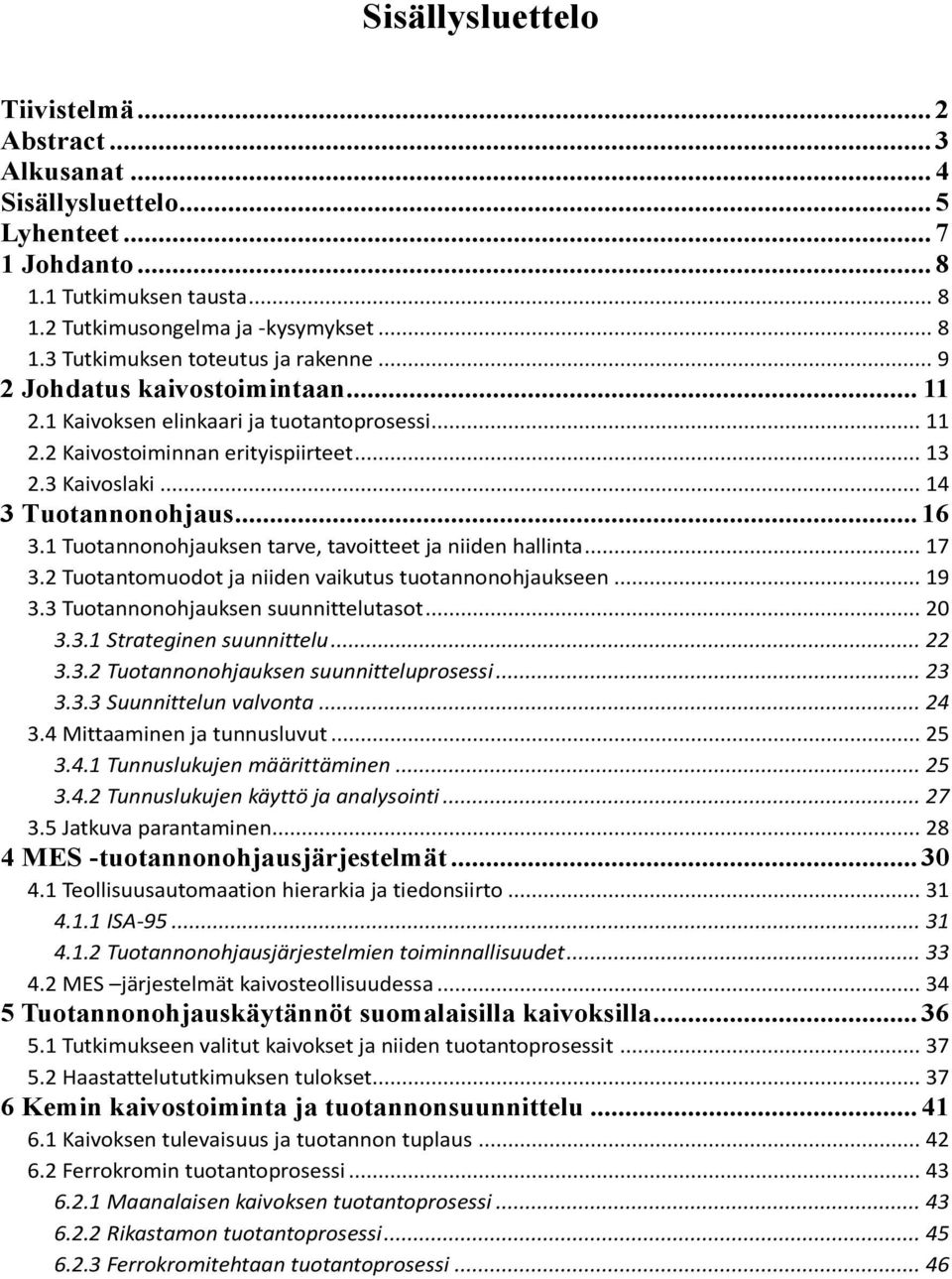 1 Tuotannonohjauksen tarve, tavoitteet ja niiden hallinta... 17 3.2 Tuotantomuodot ja niiden vaikutus tuotannonohjaukseen... 19 3.3 Tuotannonohjauksen suunnittelutasot... 20 3.3.1 Strateginen suunnittelu.