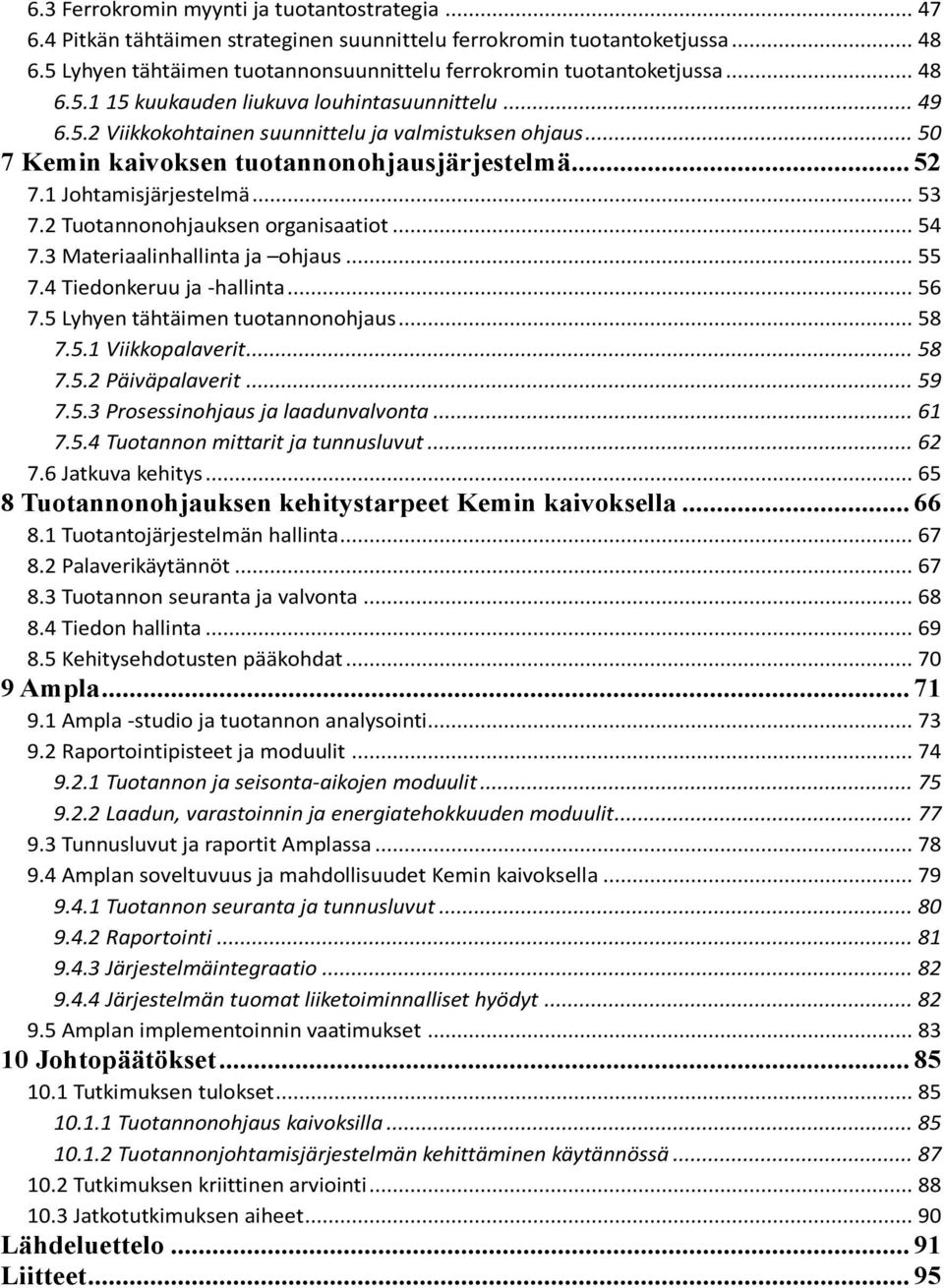 .. 50 7 Kemin kaivoksen tuotannonohjausjärjestelmä... 52 7.1 Johtamisjärjestelmä... 53 7.2 Tuotannonohjauksen organisaatiot... 54 7.3 Materiaalinhallinta ja ohjaus... 55 7.4 Tiedonkeruu ja -hallinta.