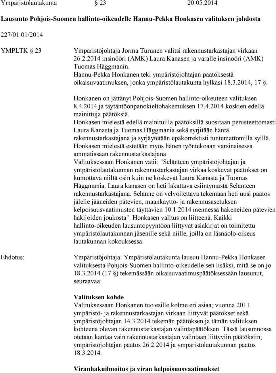 Hannu-Pekka Honkanen teki ympäristöjohtajan päätöksestä oikaisuvaatimuksen, jonka ympäristölautakunta hylkäsi 18.3.2014, 17. Honkanen on jättänyt Pohjois-Suomen hallinto-oikeuteen valituksen 8.4.2014 ja täytäntöönpanokieltohakemuksen 17.