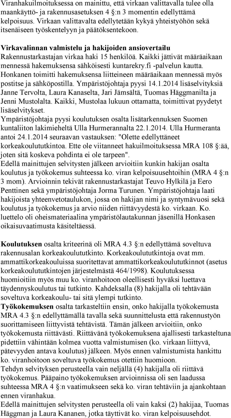 Virkavalinnan valmistelu ja hakijoiden ansiovertailu Rakennustarkastajan virkaa haki 15 henkilöä. Kaikki jättivät määräaikaan mennessä hakemuksensa sähköisesti kuntarekry.fi -palvelun kautta.