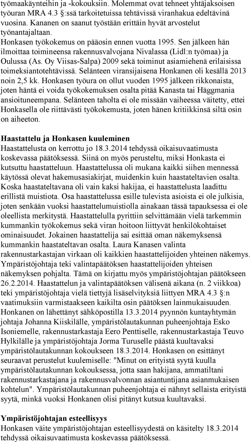 Sen jälkeen hän ilmoittaa toimineensa rakennusvalvojana Nivalassa (Lidl:n työmaa) ja Oulussa (As. Oy Viisas-Salpa) 2009 sekä toiminut asiamiehenä erilaisissa toimeksiantotehtävissä.