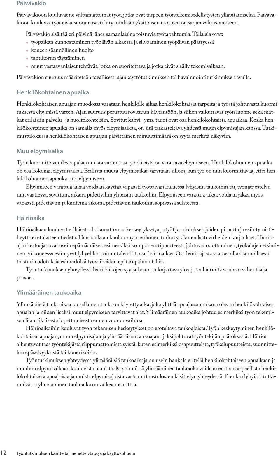 Tällaisia ovat: työpaikan kunnostaminen työpäivän alkaessa ja siivoaminen työpäivän päättyessä koneen säännöllinen huolto tuntikortin täyttäminen muut vastaavanlaiset tehtävät, jotka on suoritettava