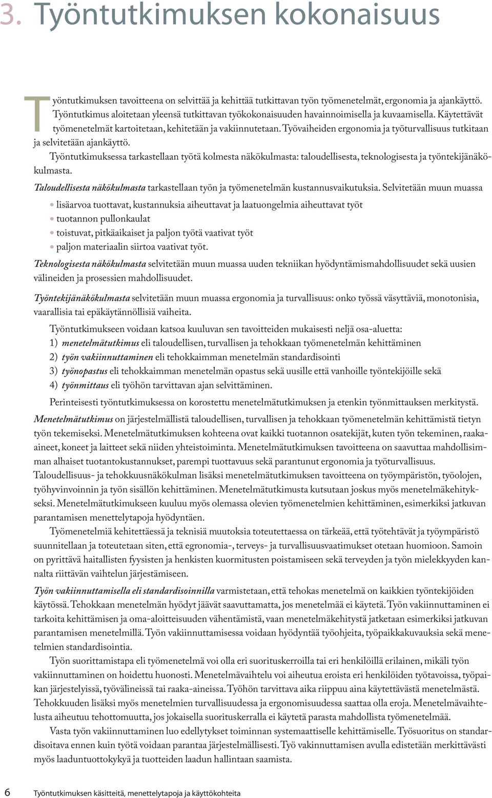 Työvaiheiden ergonomia ja työturvallisuus tutkitaan ja selvitetään ajankäyttö. Työntutkimuksessa tarkastellaan työtä kolmesta näkökulmasta: taloudellisesta, teknologisesta ja työntekijänäkökulmasta.