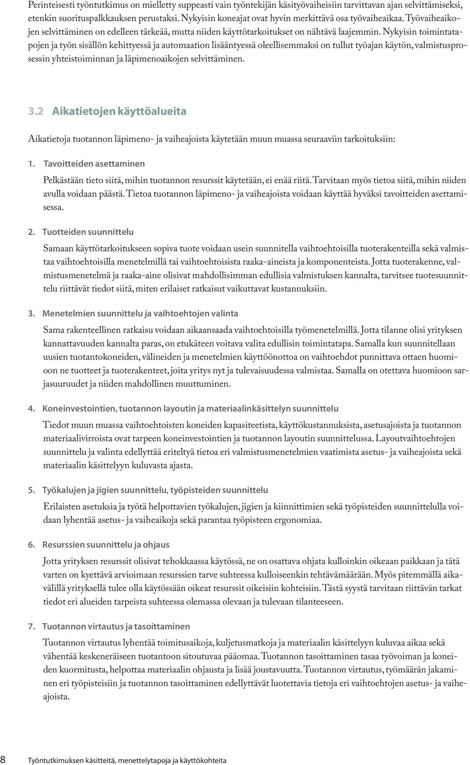 Nykyisin toimintatapojen ja työn sisällön kehittyessä ja automaation lisääntyessä oleellisemmaksi on tullut työajan käytön, valmistusprosessin yhteistoiminnan ja läpimenoaikojen selvittäminen. 3.