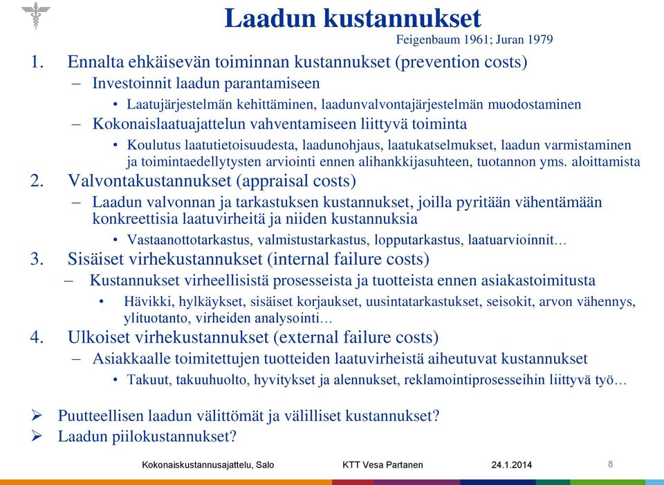 vahventamiseen liittyvä toiminta Koulutus laatutietoisuudesta, laadunohjaus, laatukatselmukset, laadun varmistaminen ja toimintaedellytysten arviointi ennen alihankkijasuhteen, tuotannon yms.