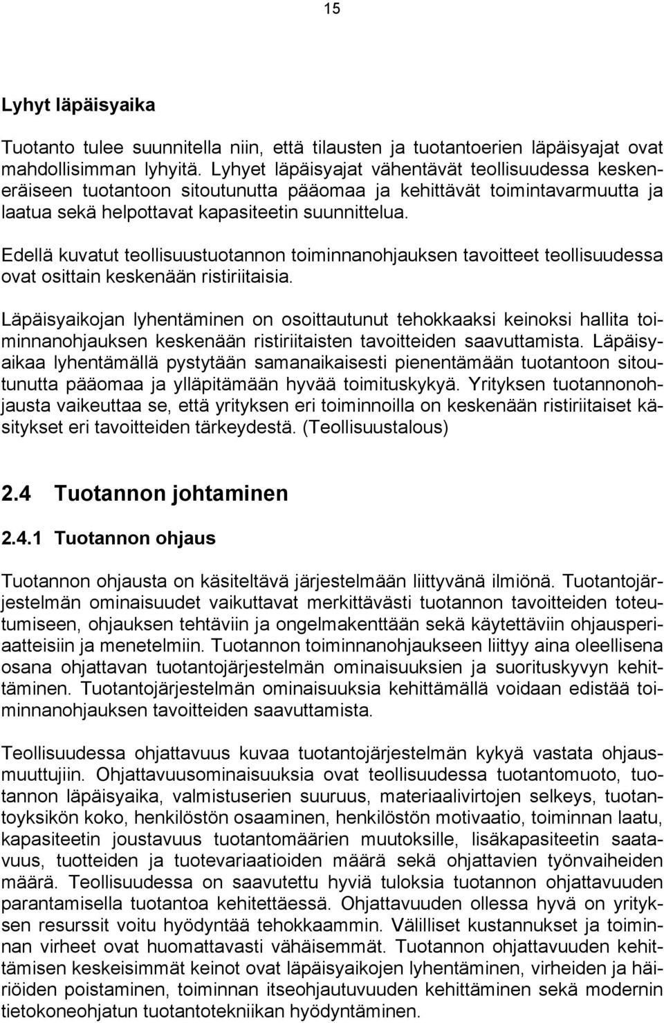 Edellä kuvatut teollisuustuotannon toiminnanohjauksen tavoitteet teollisuudessa ovat osittain keskenään ristiriitaisia.