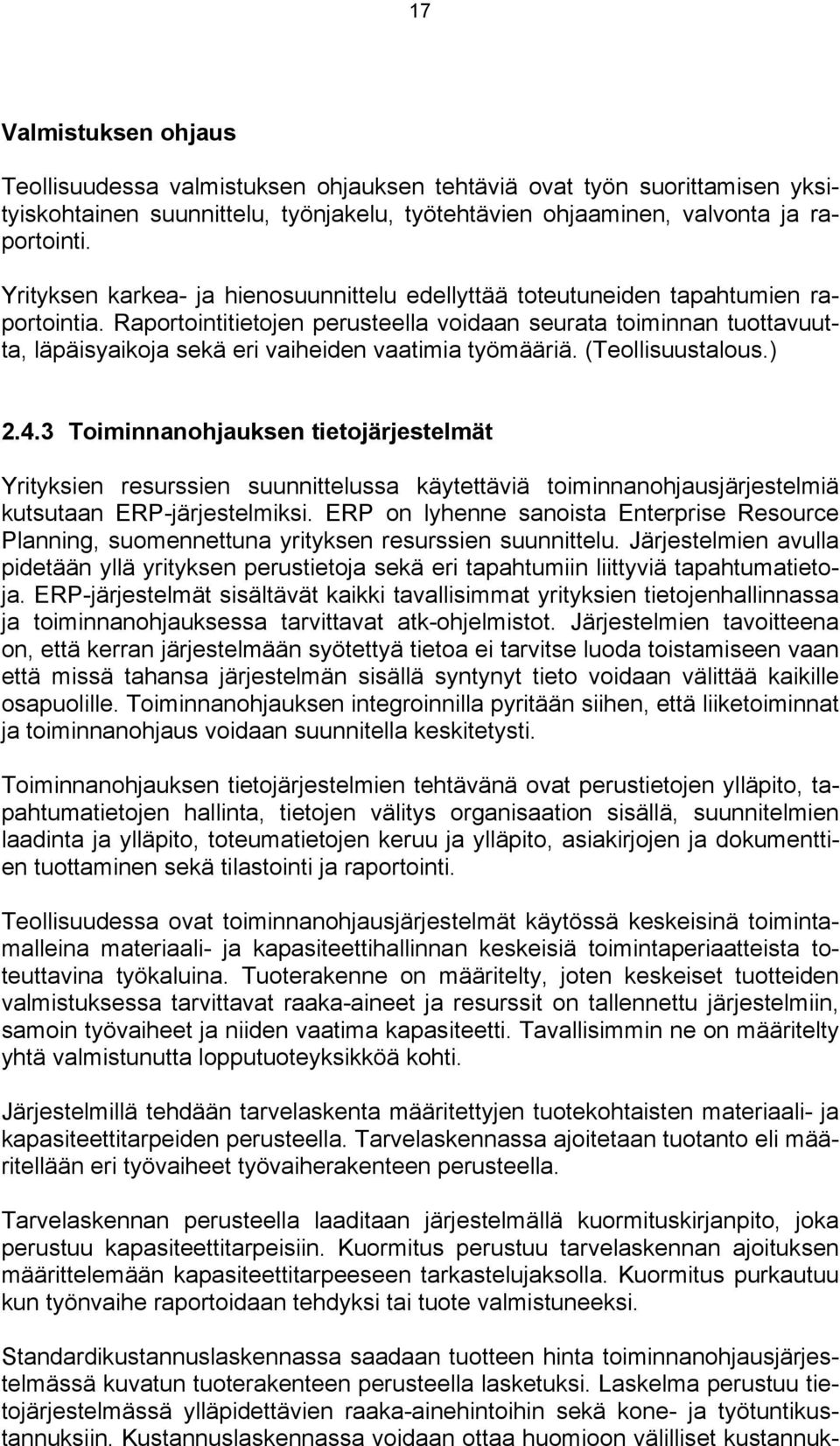 Raportointitietojen perusteella voidaan seurata toiminnan tuottavuutta, läpäisyaikoja sekä eri vaiheiden vaatimia työmääriä. (Teollisuustalous.) 2.4.