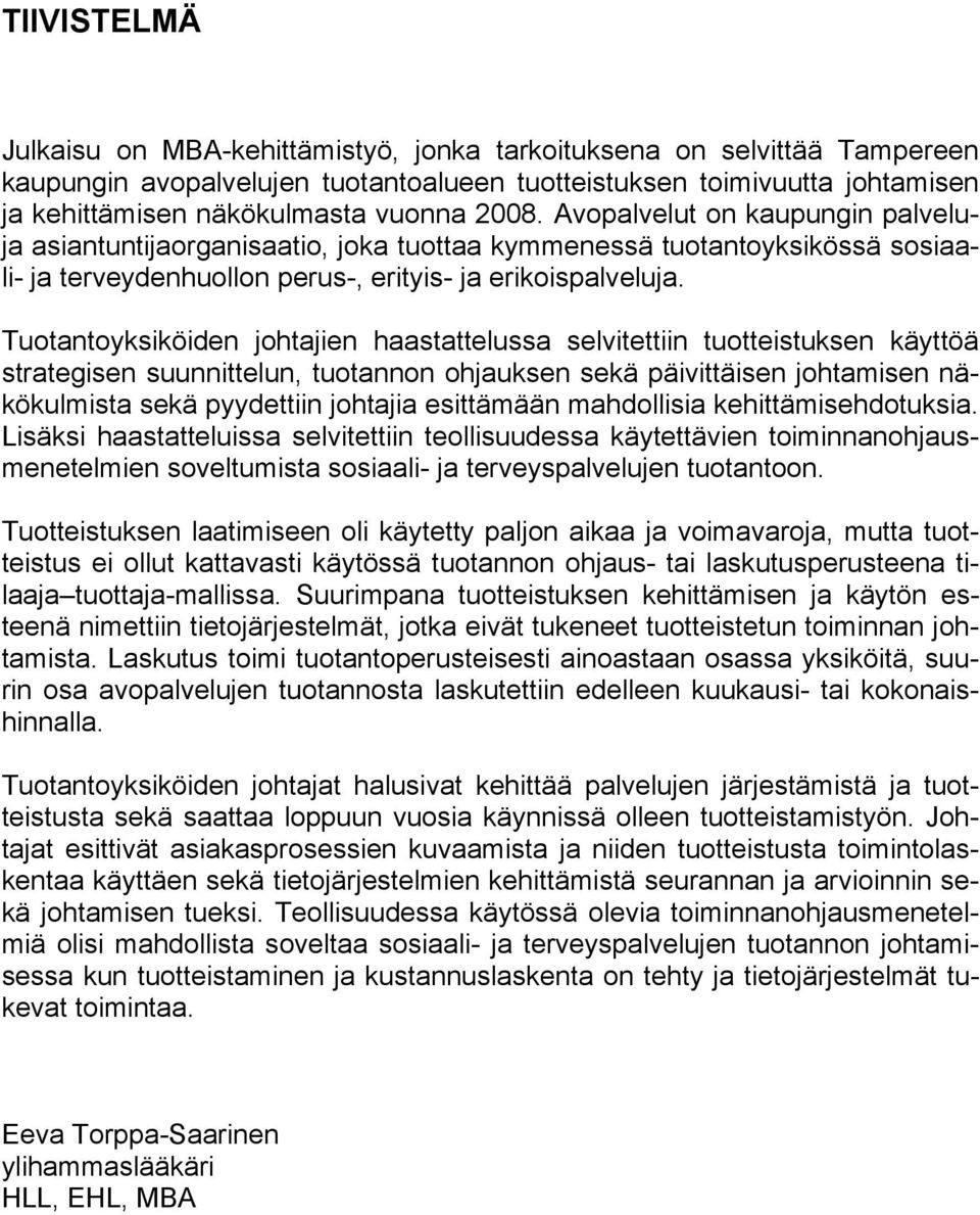 Tuotantoyksiköiden johtajien haastattelussa selvitettiin tuotteistuksen käyttöä strategisen suunnittelun, tuotannon ohjauksen sekä päivittäisen johtamisen näkökulmista sekä pyydettiin johtajia