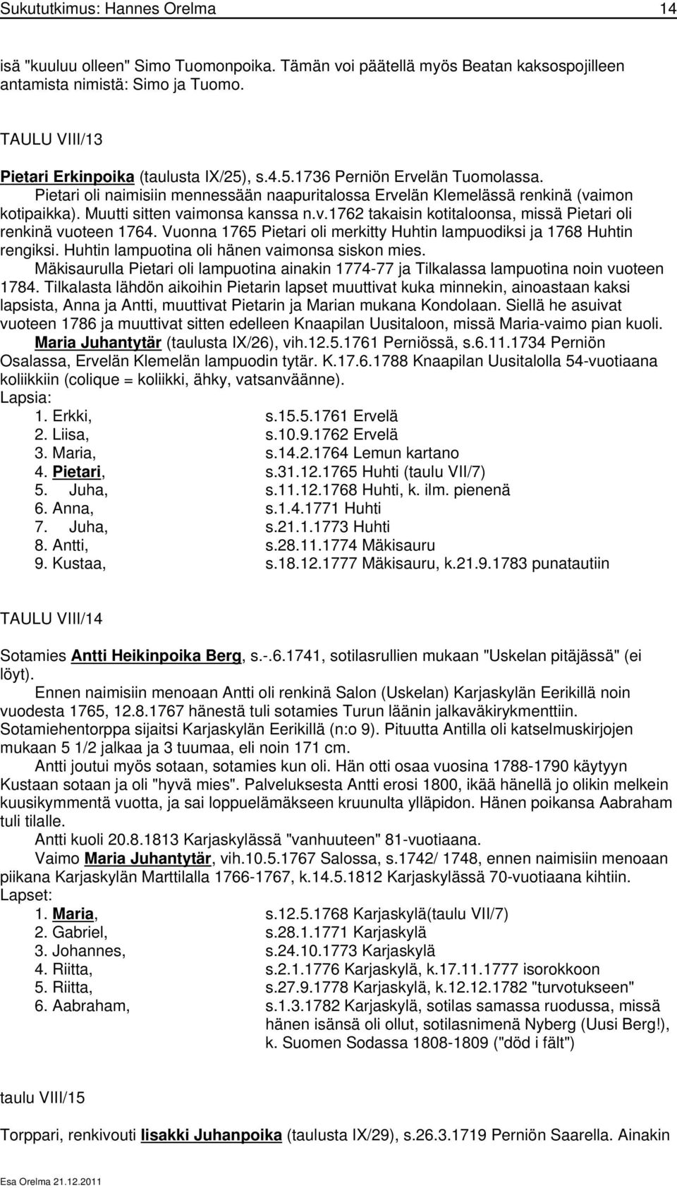 Muutti sitten vaimonsa kanssa n.v.1762 takaisin kotitaloonsa, missä Pietari oli renkinä vuoteen 1764. Vuonna 1765 Pietari oli merkitty Huhtin lampuodiksi ja 1768 Huhtin rengiksi.