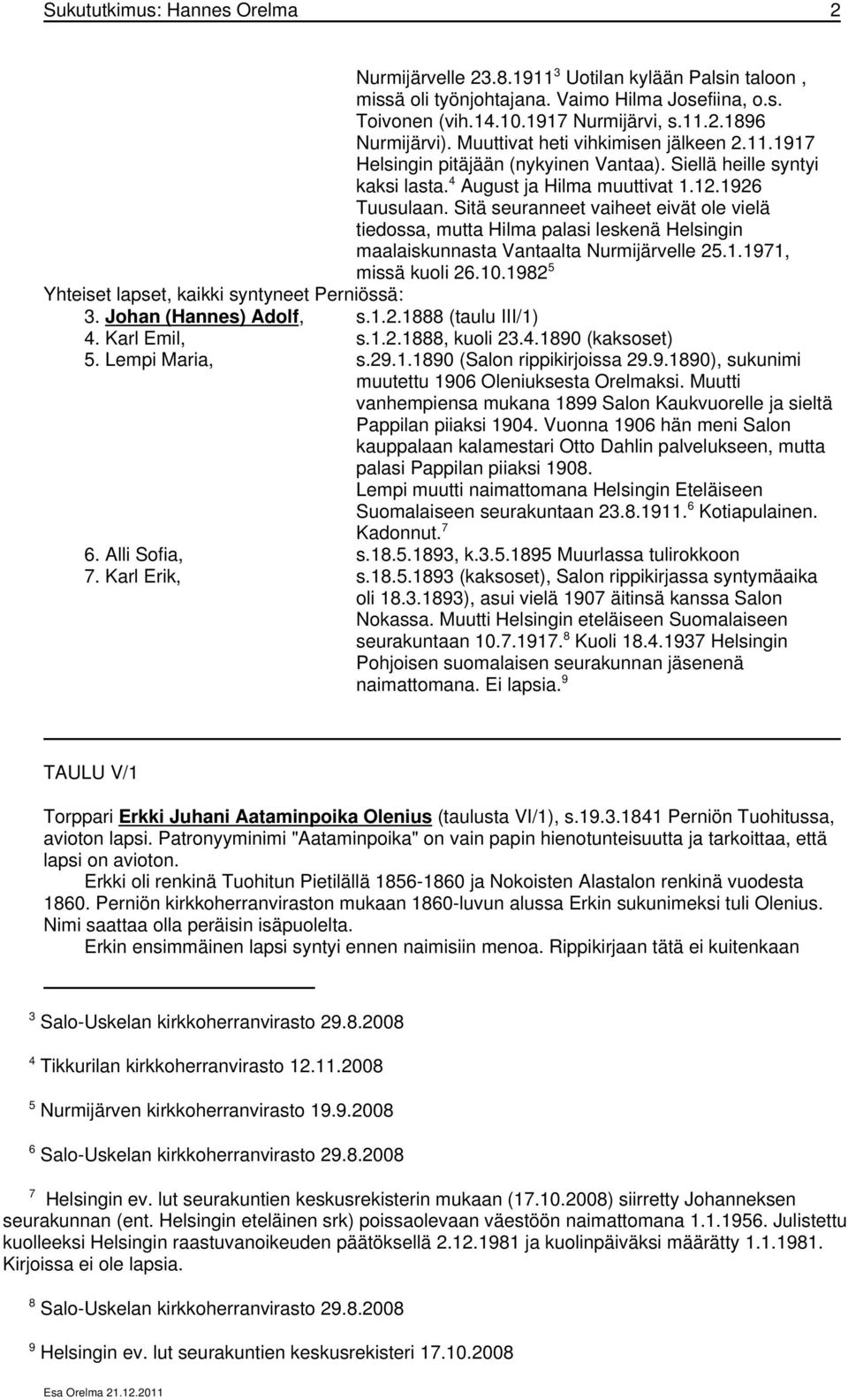 Sitä seuranneet vaiheet eivät ole vielä tiedossa, mutta Hilma palasi leskenä Helsingin maalaiskunnasta Vantaalta Nurmijärvelle 25.1.1971, missä kuoli 26.10.