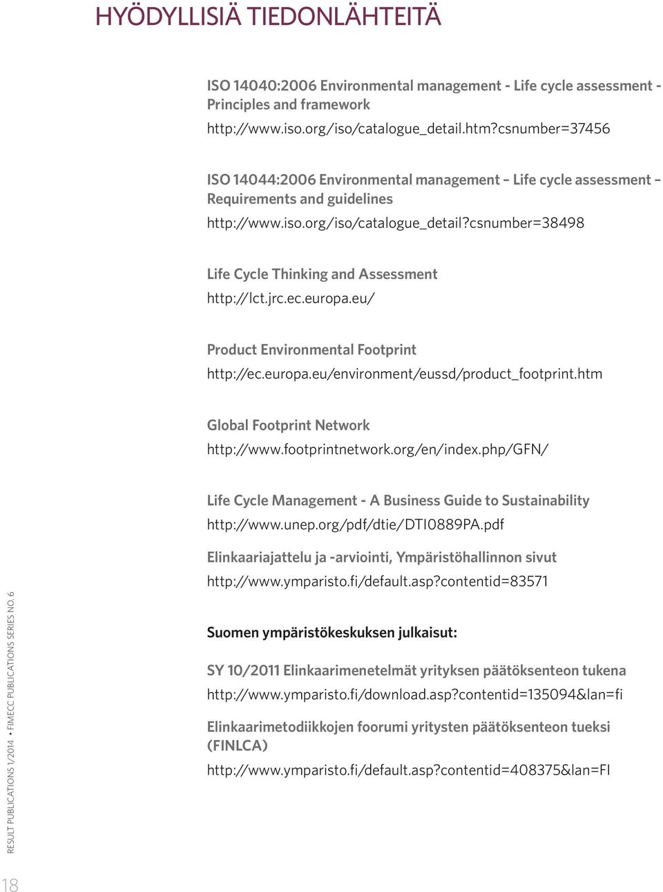 csnumber=38498 Life Cycle Thinking and Assessment http://lct.jrc.ec.europa.eu/ Product Environmental Footprint http://ec.europa.eu/environment/eussd/product_footprint.