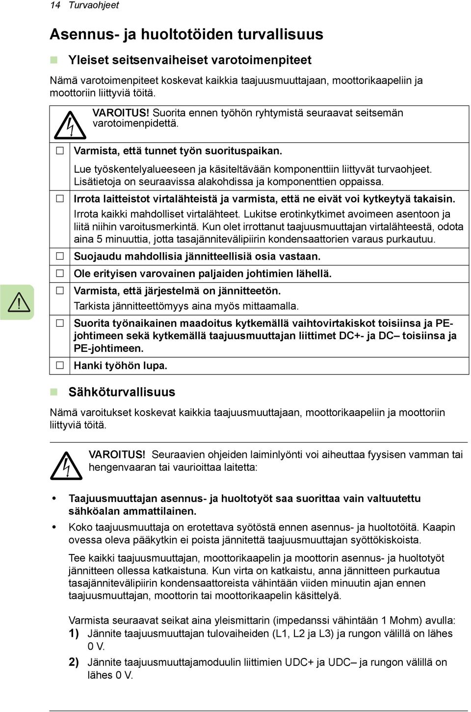 Lue työskentelyalueeseen ja käsiteltävään komponenttiin liittyvät turvaohjeet. Lisätietoja on seuraavissa alakohdissa ja komponenttien oppaissa.