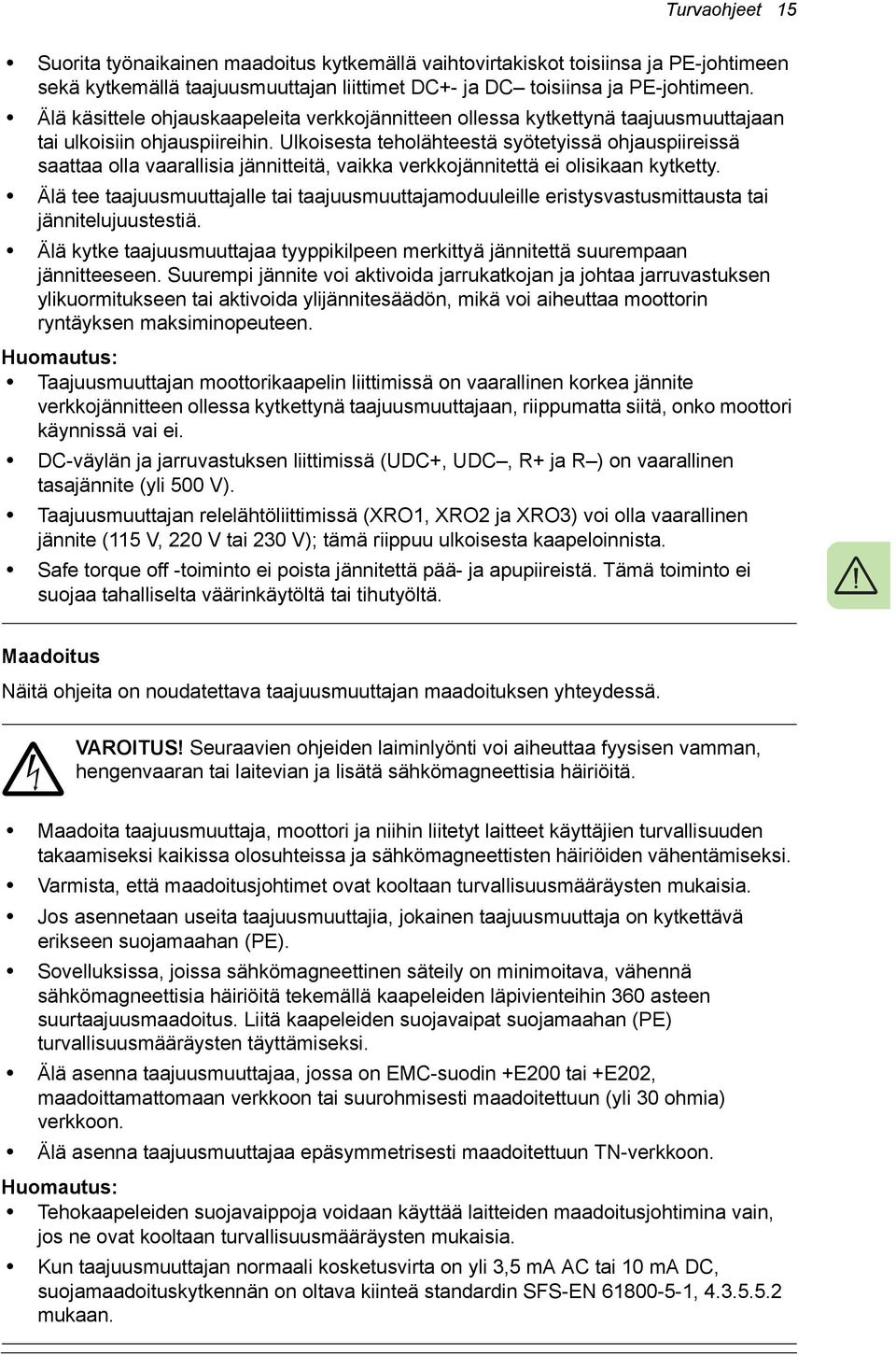 Ulkoisesta teholähteestä syötetyissä ohjauspiireissä saattaa olla vaarallisia jännitteitä, vaikka verkkojännitettä ei olisikaan kytketty.