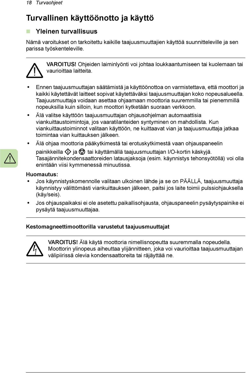 Ennen taajuusmuuttajan säätämistä ja käyttöönottoa on varmistettava, että moottori ja kaikki käytettävät laitteet sopivat käytettäväksi taajuusmuuttajan koko nopeusalueella.