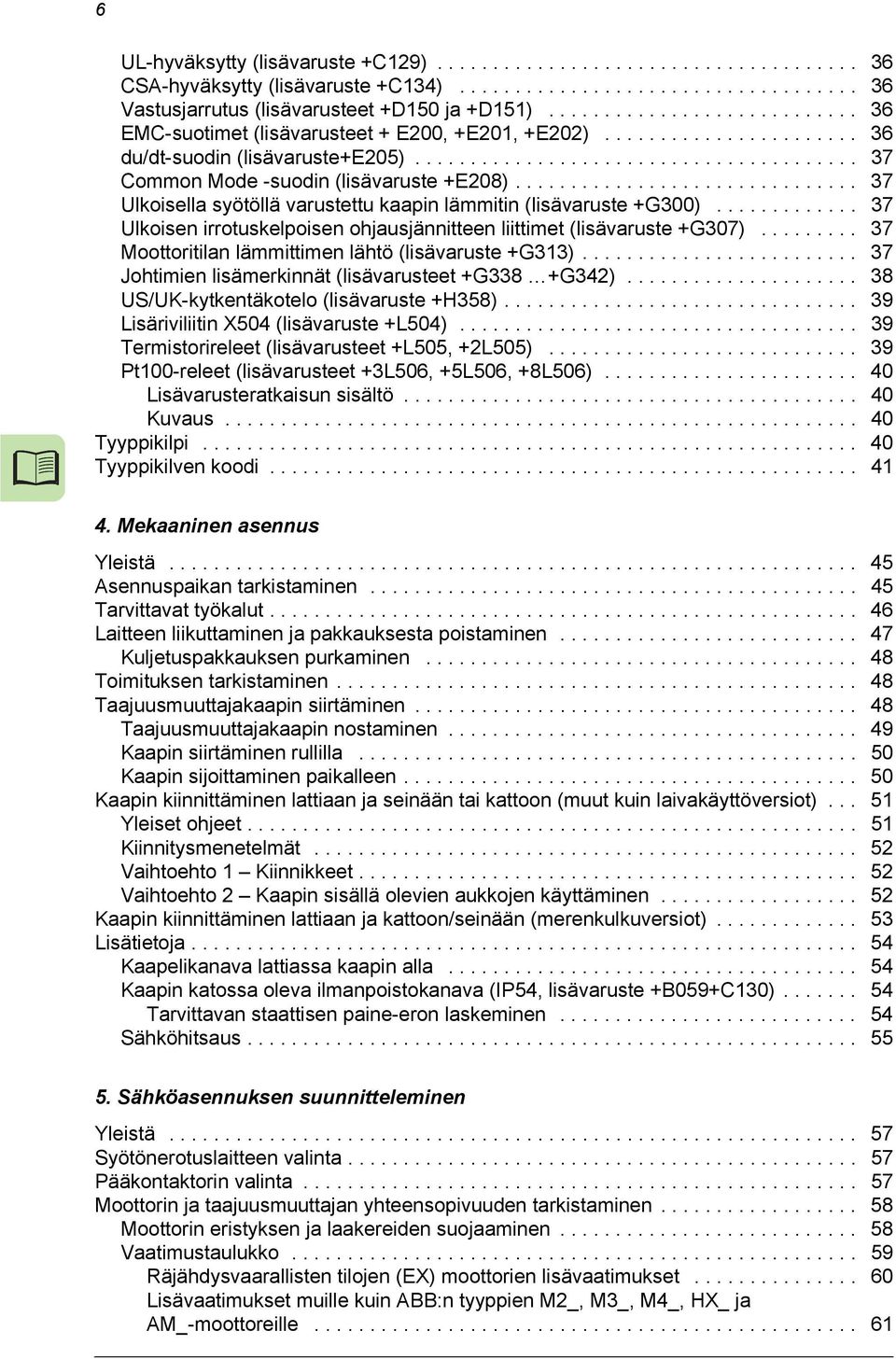 .............................. 37 Ulkoisella syötöllä varustettu kaapin lämmitin (lisävaruste +G300)............. 37 Ulkoisen irrotuskelpoisen ohjausjännitteen liittimet (lisävaruste +G307).