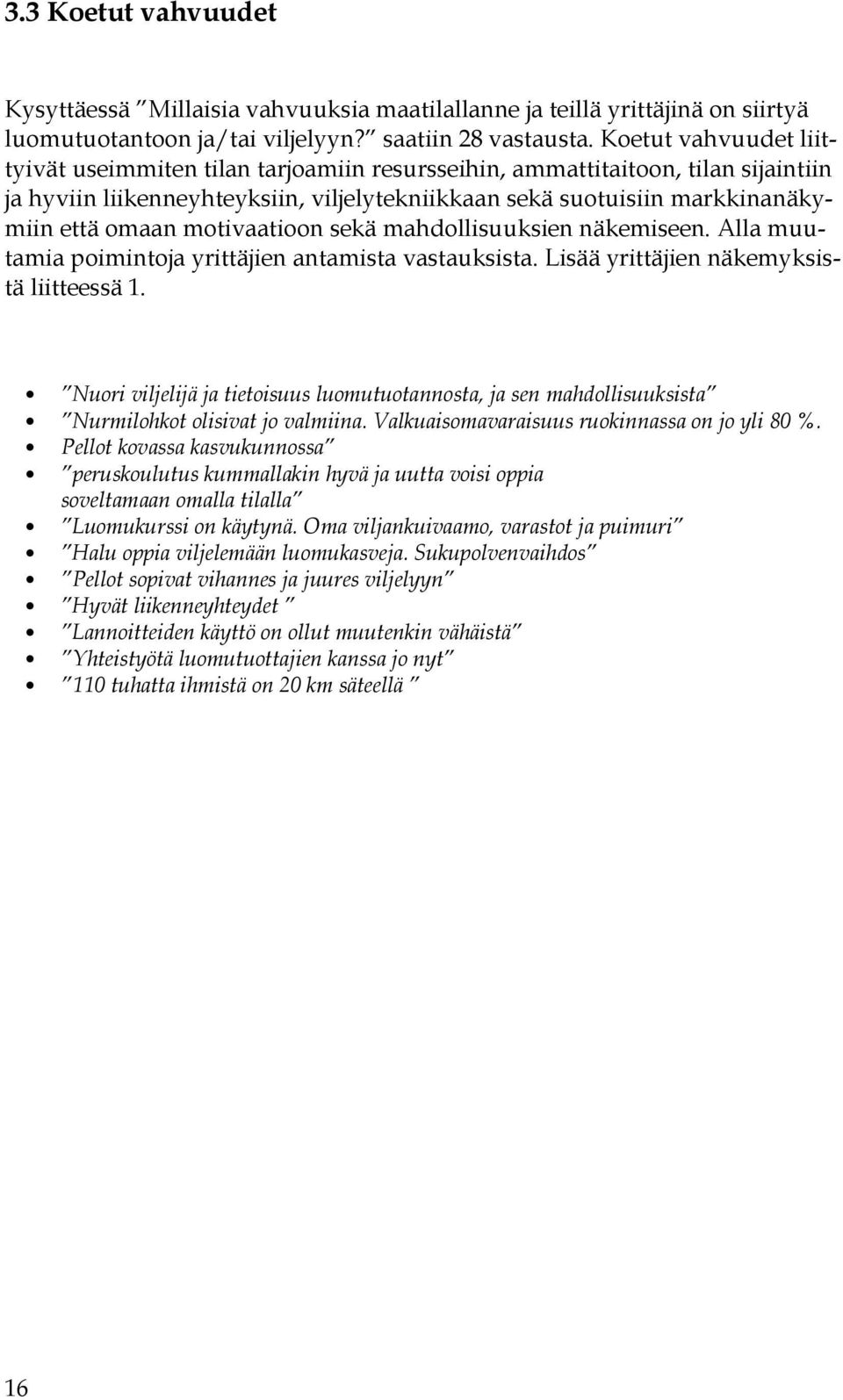 motivaatioon sekä mahdollisuuksien näkemiseen. Alla muutamia poimintoja yrittäjien antamista vastauksista. Lisää yrittäjien näkemyksistä liitteessä 1.