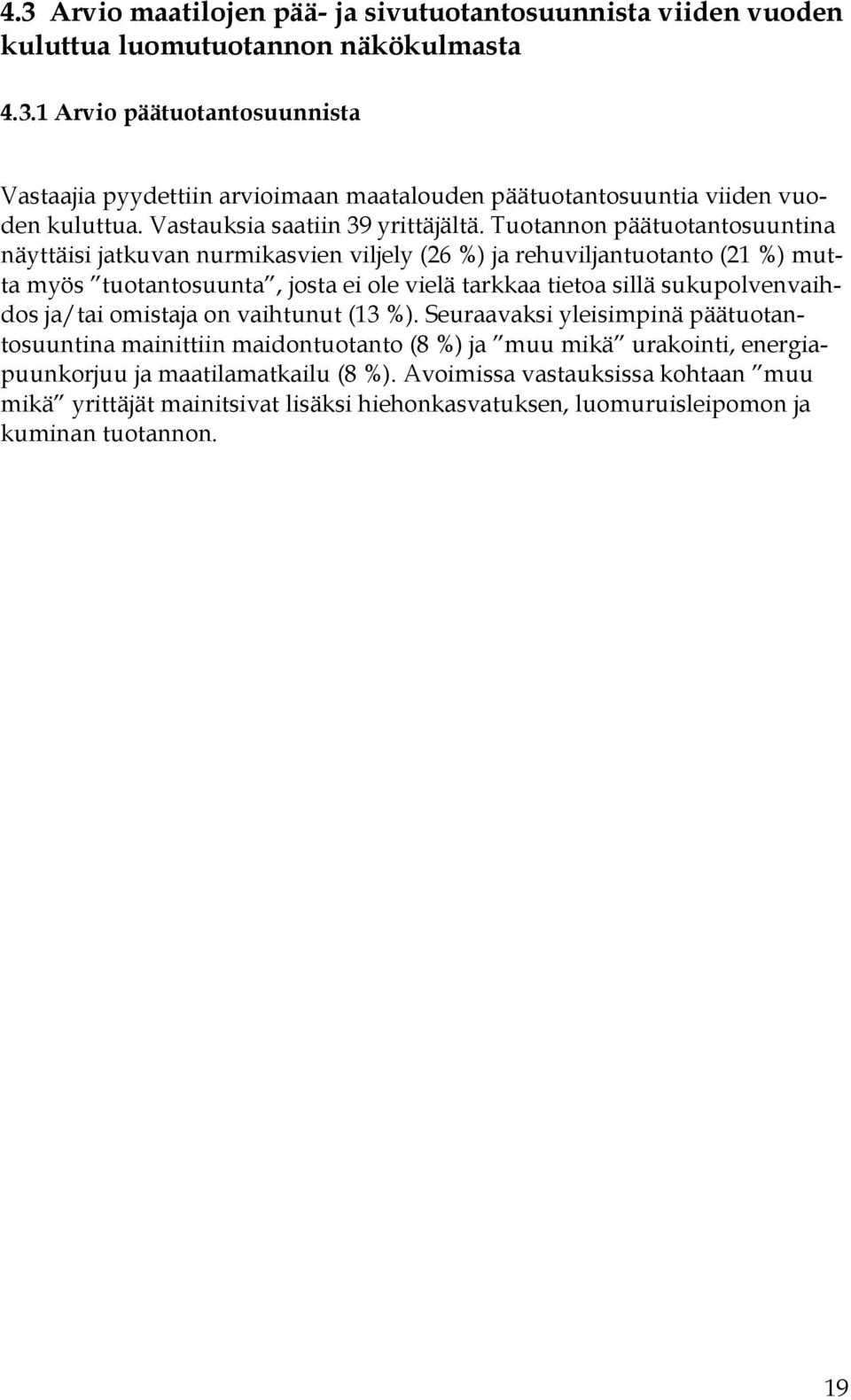 Tuotannon päätuotantosuuntina näyttäisi jatkuvan nurmikasvien viljely (26 %) ja rehuviljantuotanto (21 %) mutta myös tuotantosuunta, josta ei ole vielä tarkkaa tietoa sillä