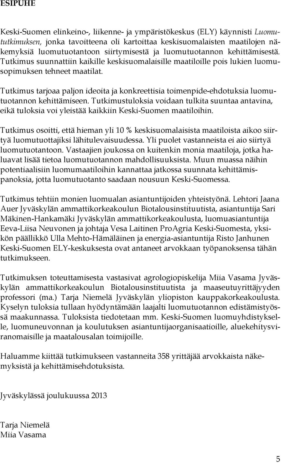 Tutkimus tarjoaa paljon ideoita ja konkreettisia toimenpide-ehdotuksia luomutuotannon kehittämiseen.