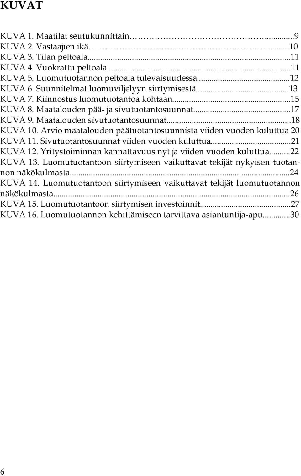 Arvio maatalouden päätuotantosuunnista viiden vuoden kuluttua 20 KUVA 11. Sivutuotantosuunnat viiden vuoden kuluttua...21 KUVA 12. Yritystoiminnan kannattavuus nyt ja viiden vuoden kuluttua.