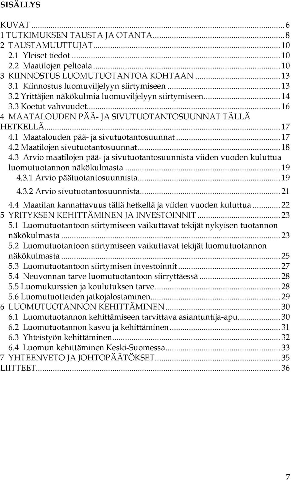 1 Maatalouden pää- ja sivutuotantosuunnat... 17 4.2 Maatilojen sivutuotantosuunnat... 18 4.3 Arvio maatilojen pää- ja sivutuotantosuunnista viiden vuoden kuluttua luomutuotannon näkökulmasta... 19 4.