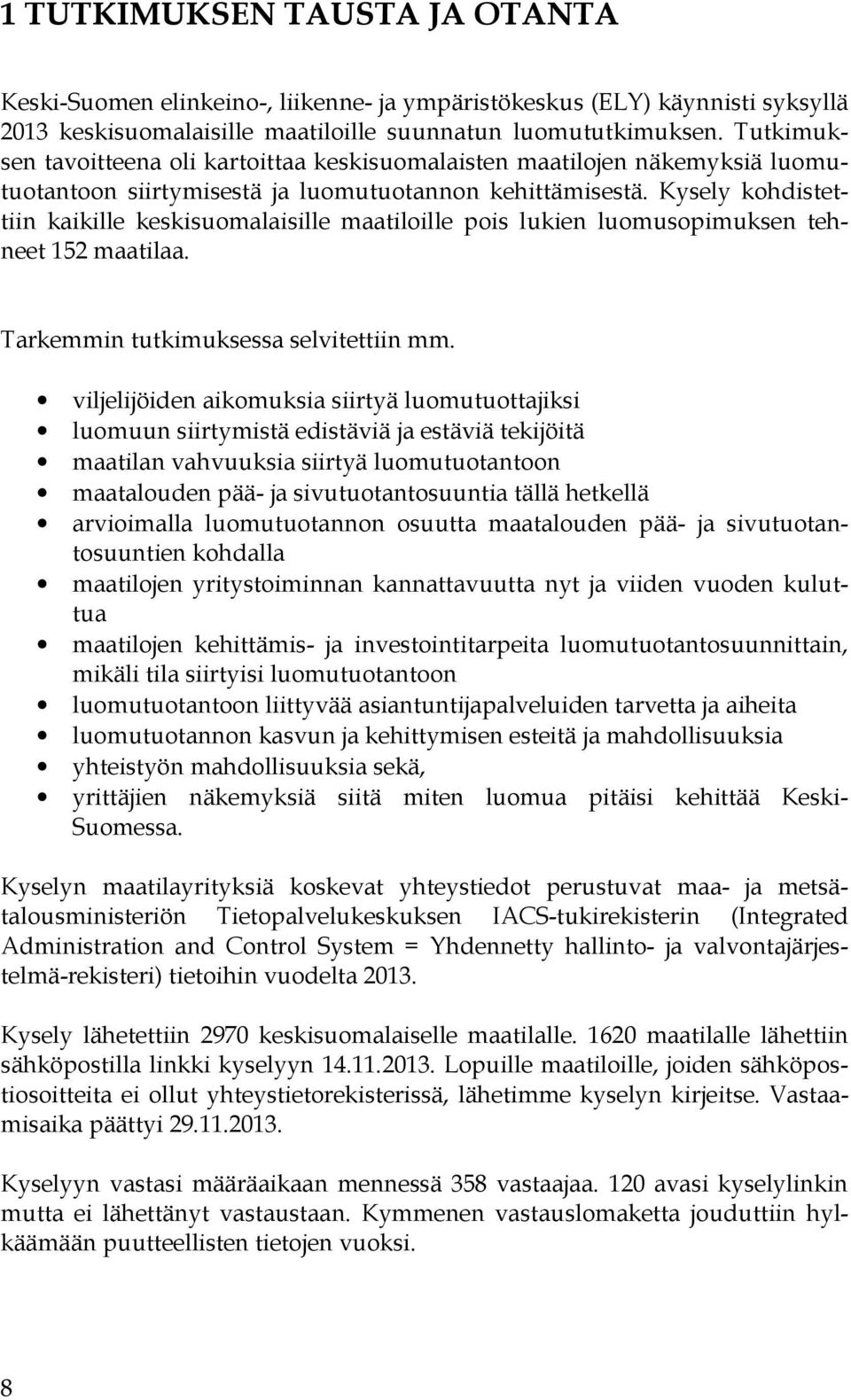 Kysely kohdistettiin kaikille keskisuomalaisille maatiloille pois lukien luomusopimuksen tehneet 152 maatilaa. Tarkemmin tutkimuksessa selvitettiin mm.