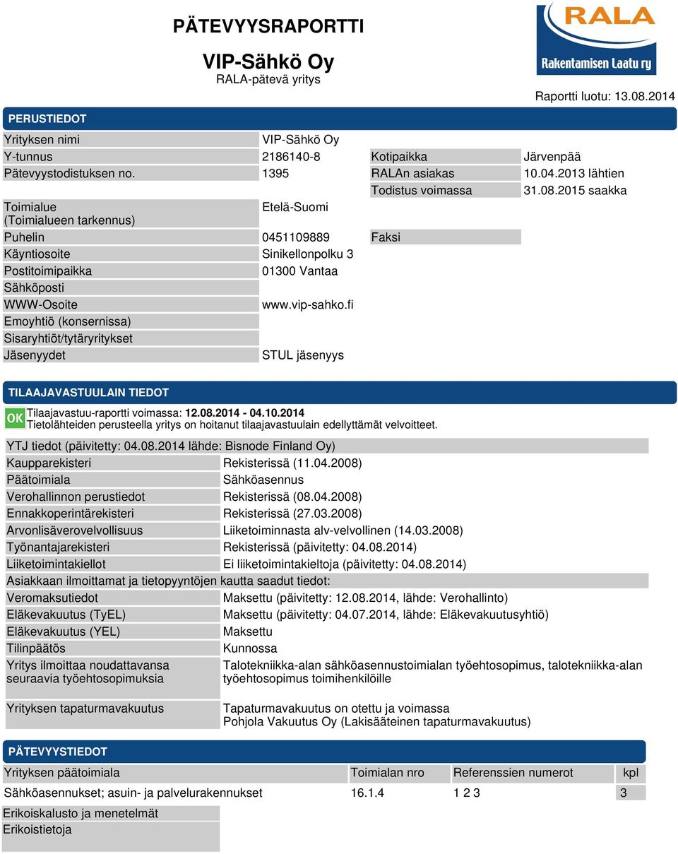 2015 saakka Toimialue Etelä-Suomi (Toimialueen tarkennus) Puhelin 0451109889 Faksi Käyntiosoite Sinikellonpolku 3 Postitoimipaikka 01300 Vantaa Sähköposti WWW-Osoite www.vip-sahko.