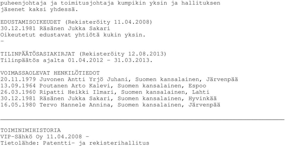 11.1979 Juvonen Antti Yrjö Juhani, Suomen kansalainen, Järvenpää 13.09.1964 Poutanen Arto Kalevi, Suomen kansalainen, Espoo 26.03.