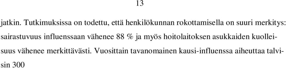 Terveydenhuollon laitoksissa pitää olla valmius ja ohjeet tutkia taudinaiheuttajia ja yksikin varmennettu influenssatapaus käynnistää epidemiantorjuntatoimet. (Kainulainen ym. 2006. 867 871.