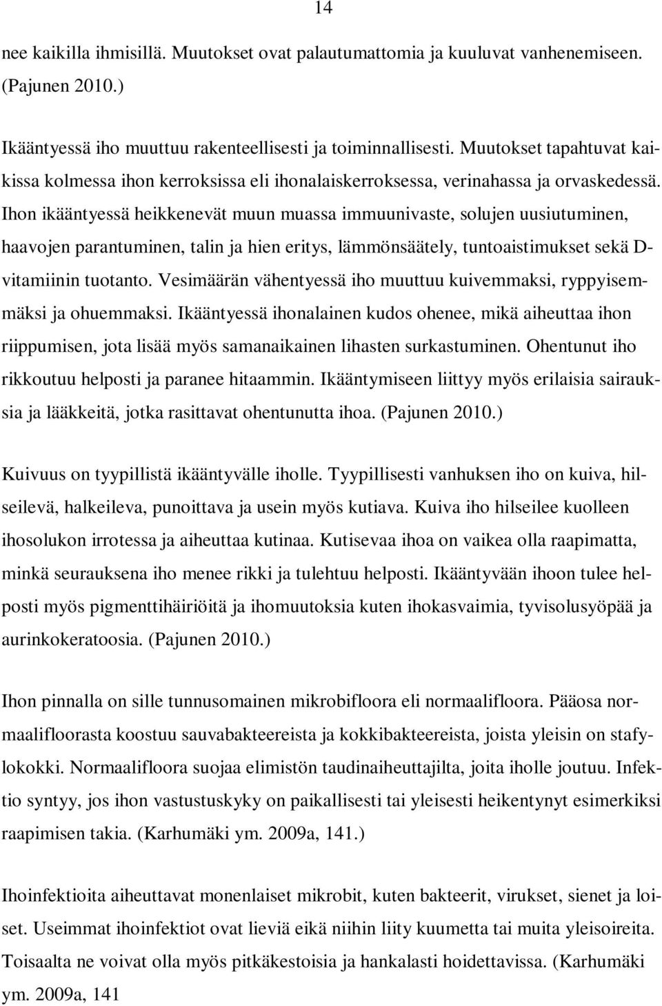 Ihon ikääntyessä heikkenevät muun muassa immuunivaste, solujen uusiutuminen, haavojen parantuminen, talin ja hien eritys, lämmönsäätely, tuntoaistimukset sekä D- vitamiinin tuotanto.