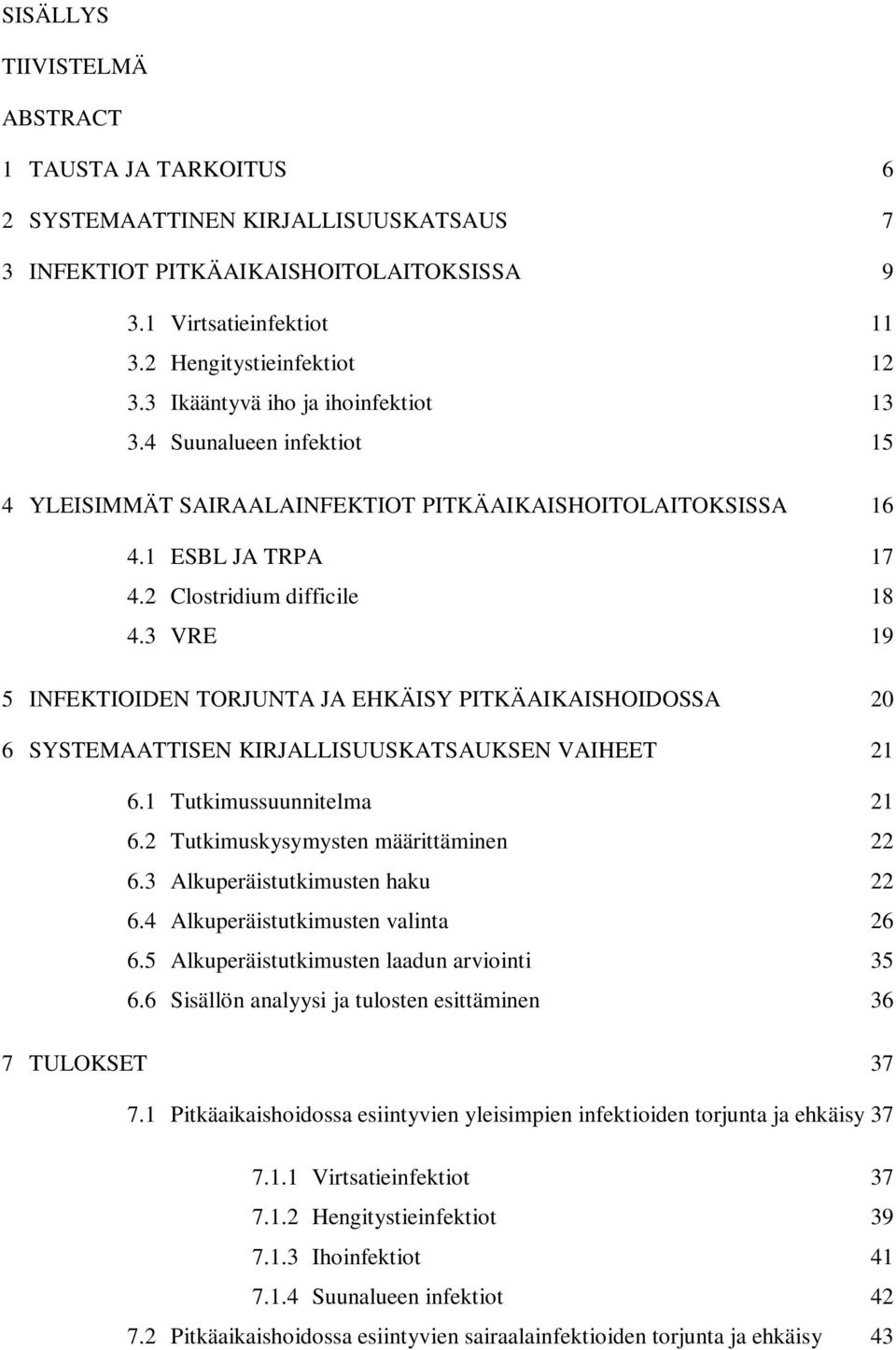 3 VRE 19 5 INFEKTIOIDEN TORJUNTA JA EHKÄISY PITKÄAIKAISHOIDOSSA 20 6 SYSTEMAATTISEN KIRJALLISUUSKATSAUKSEN VAIHEET 21 6.1 Tutkimussuunnitelma 21 6.2 Tutkimuskysymysten määrittäminen 22 6.