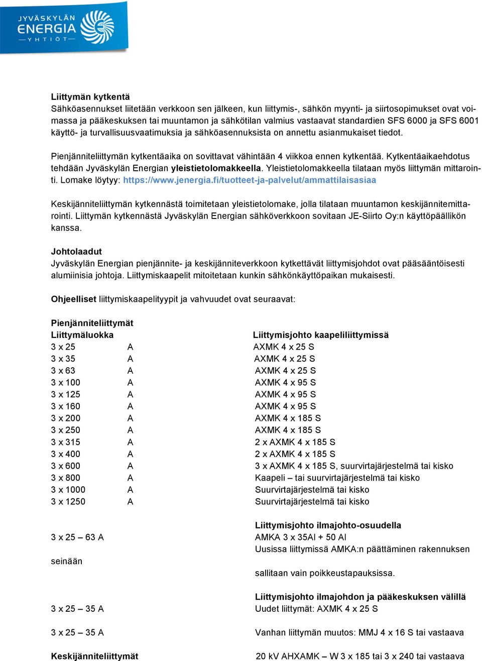 Pienjänniteliittymän kytkentäaika on sovittavat vähintään 4 viikkoa ennen kytkentää. Kytkentäaikaehdotus tehdään Jyväskylän Energian yleistietolomakkeella.