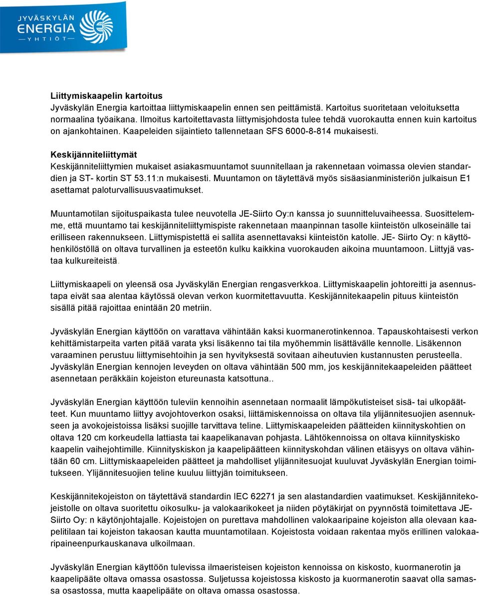 Keskijänniteliittymät Keskijänniteliittymien mukaiset asiakasmuuntamot suunnitellaan ja rakennetaan voimassa olevien standardien ja ST- kortin ST 53.11:n mukaisesti.