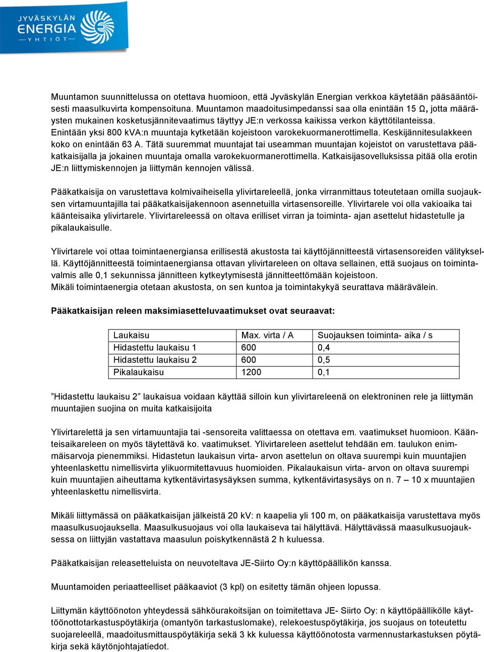 Enintään yksi 800 kva:n muuntaja kytketään kojeistoon varokekuormanerottimella. Keskijännitesulakkeen koko on enintään 63 A.