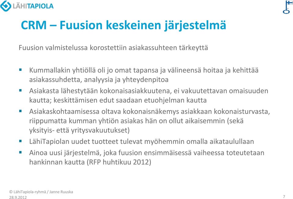 Asiakaskohtaamisessa oltava kokonaisnäkemys asiakkaan kokonaisturvasta, riippumatta kumman yhtiön asiakas hän on ollut aikaisemmin (sekä yksityis- että yritysvakuutukset)