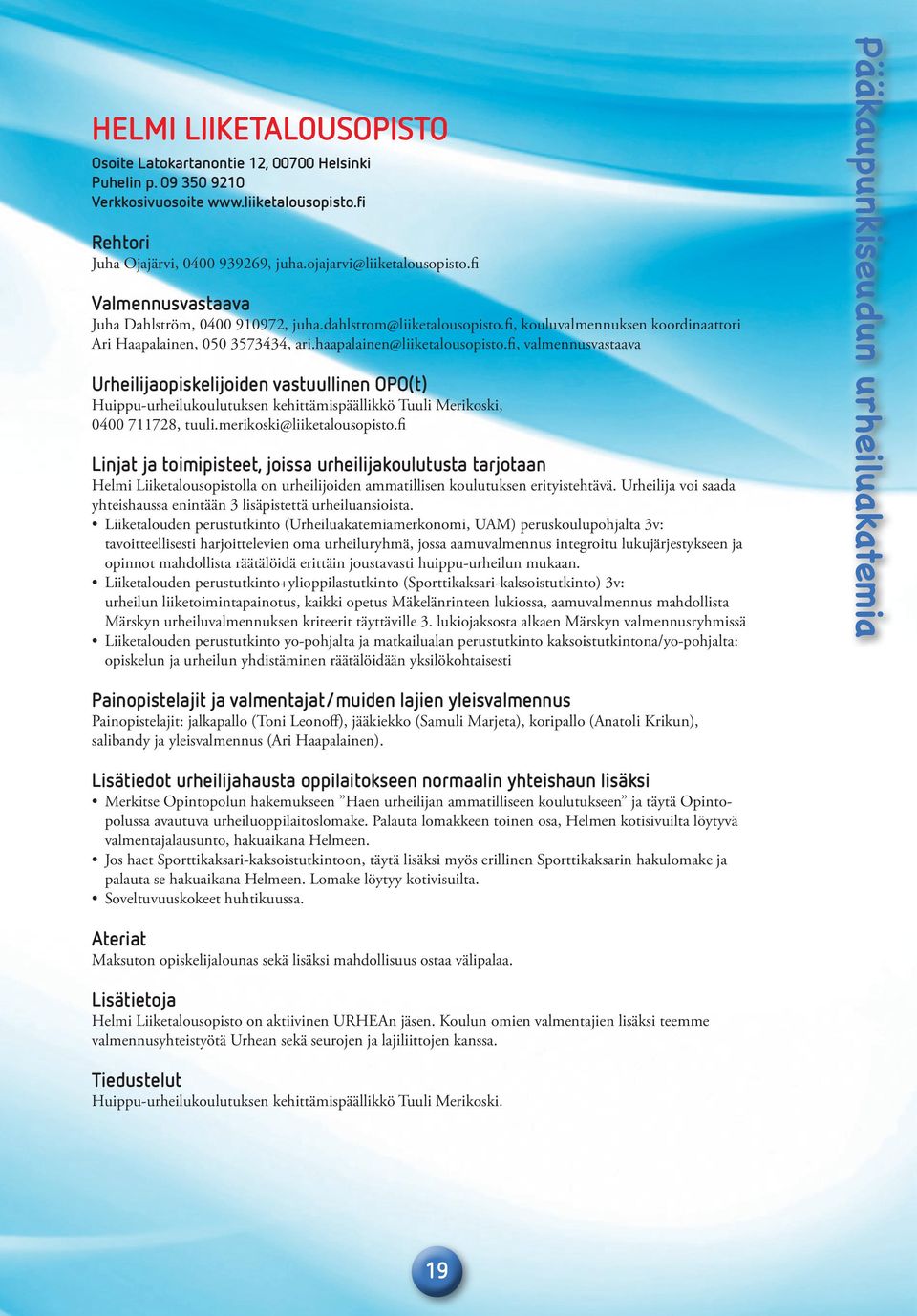 fi, valmennusvastaava Urheilijaopiskelijoiden vastuullinen OPO(t) Huippu-urheilukoulutuksen kehittämispäällikkö Tuuli Merikoski, 0400 711728, tuuli.merikoski@liiketalousopisto.