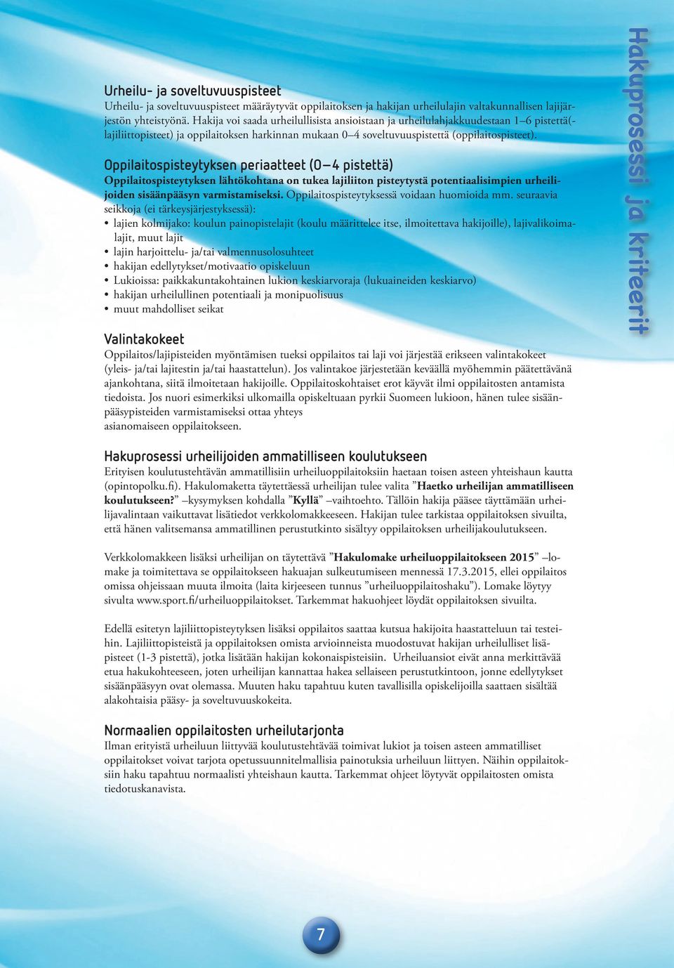 Oppilaitospisteytyksen periaatteet (0 4 pistettä) Oppilaitospisteytyksen lähtökohtana on tukea lajiliiton pisteytystä potentiaalisimpien urheilijoiden sisäänpääsyn varmistamiseksi.