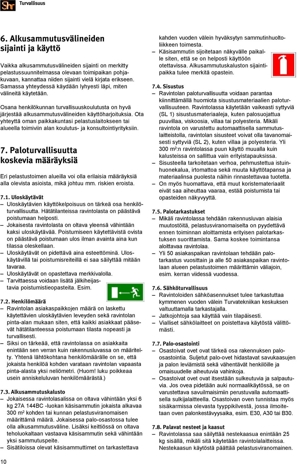 Ota yhteyttä oman paikkakuntasi pelastuslaitokseen tai alueella toimiviin alan koulutus- ja konsultointiyrityksiin. 7.