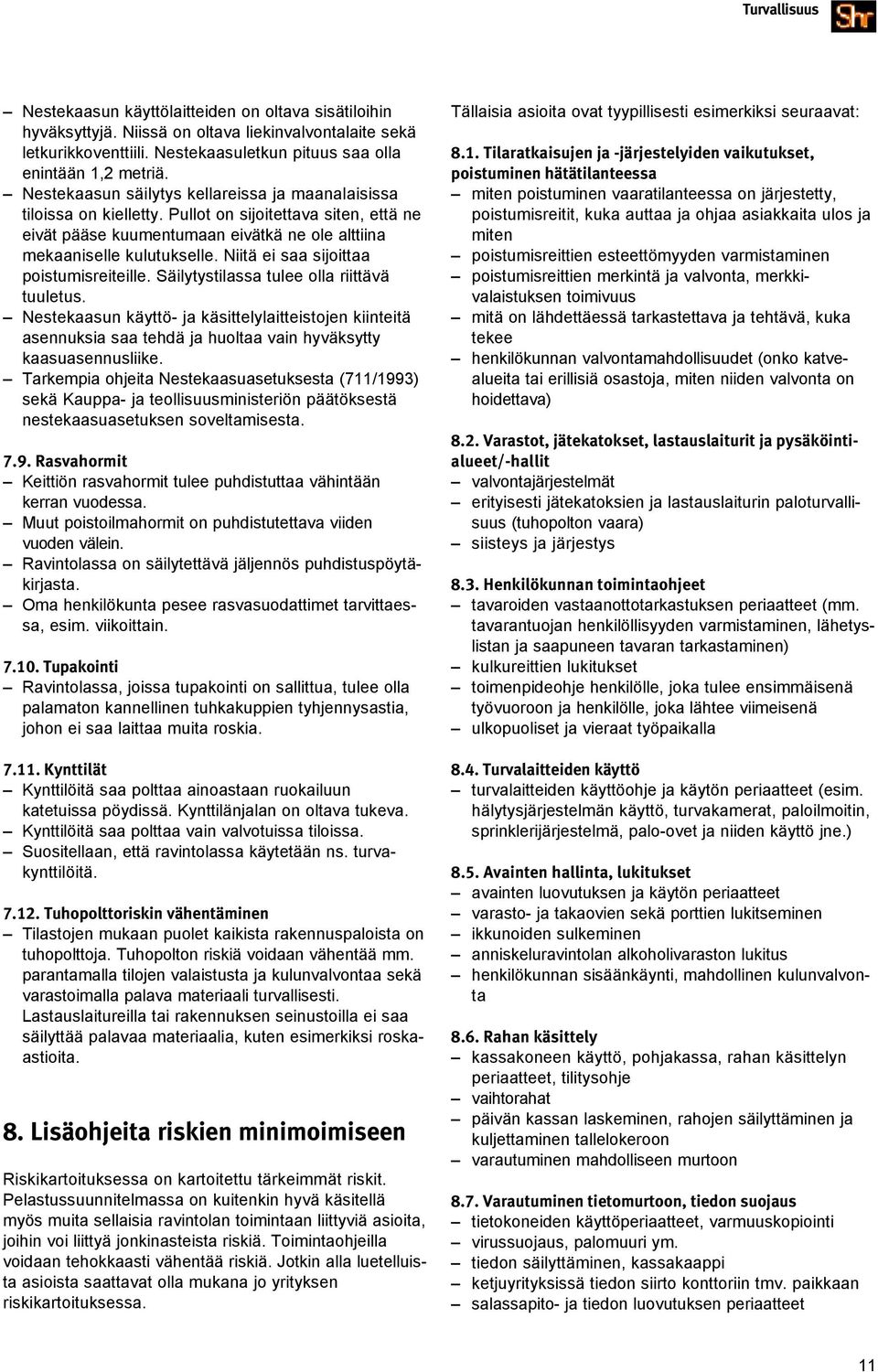 Niitä ei saa sijoittaa poistumisreiteille. Säilytystilassa tulee olla riittävä tuuletus.