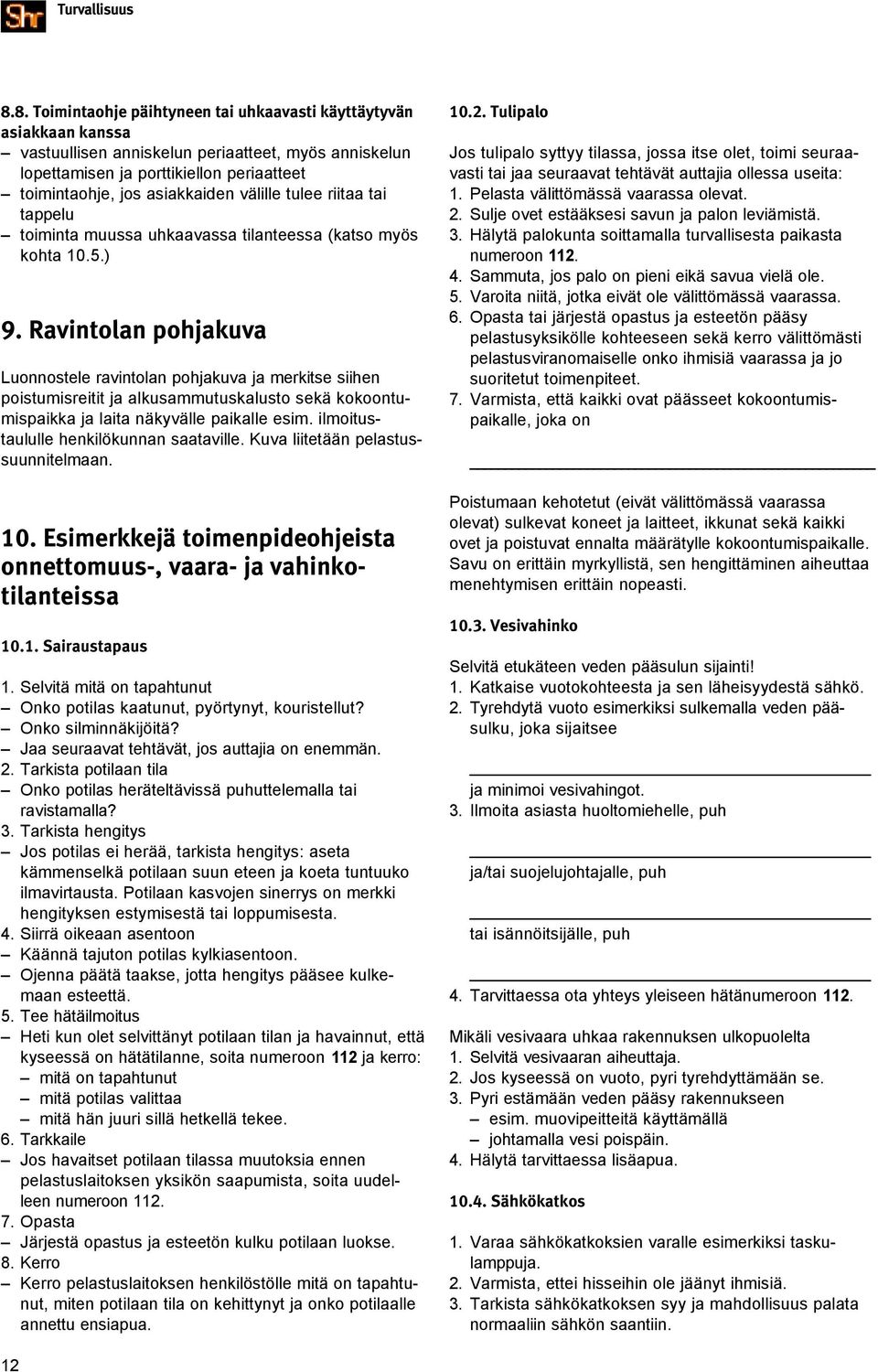 Ravintolan pohjakuva Luonnostele ravintolan pohjakuva ja merkitse siihen poistumisreitit ja alkusammutuskalusto sekä kokoontumispaikka ja laita näkyvälle paikalle esim.