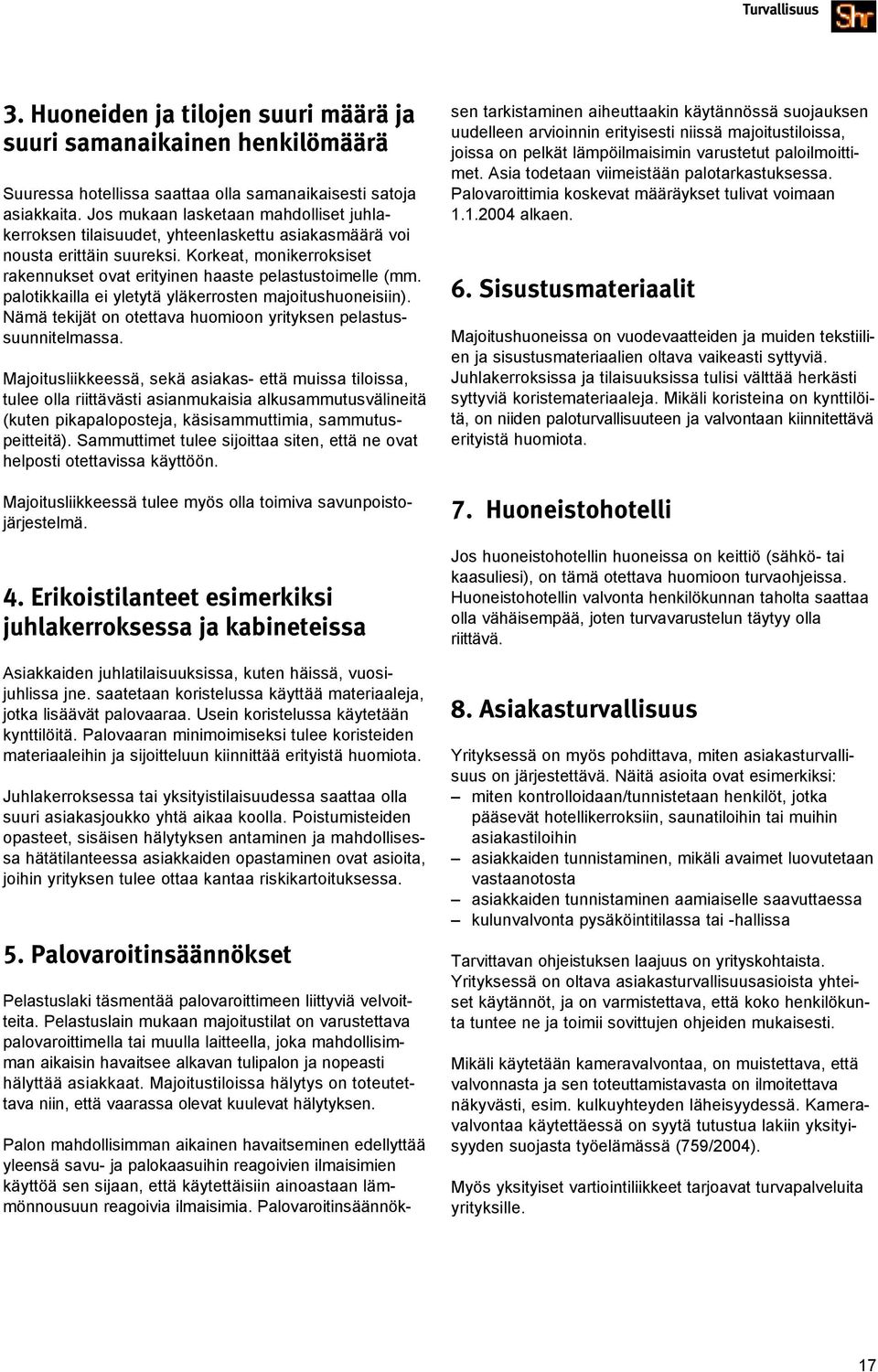 palotikkailla ei yletytä yläkerrosten majoitushuoneisiin). Nämä tekijät on otettava huomioon yrityksen pelastussuunnitelmassa.